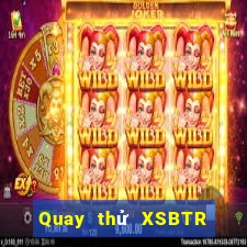 Quay thử XSBTR Chủ Nhật