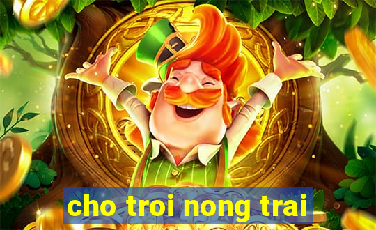 cho troi nong trai