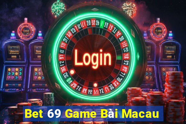 Bet 69 Game Bài Macau