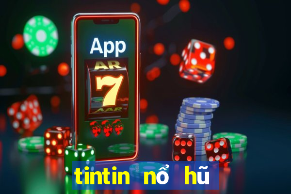 tintin nổ hũ đại gia