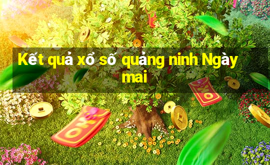 Kết quả xổ số quảng ninh Ngày mai