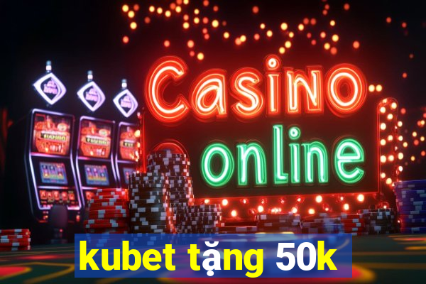 kubet tặng 50k