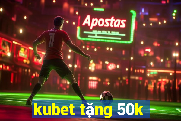 kubet tặng 50k