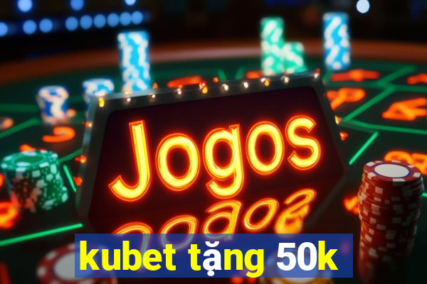 kubet tặng 50k