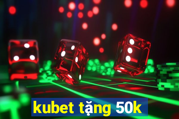 kubet tặng 50k