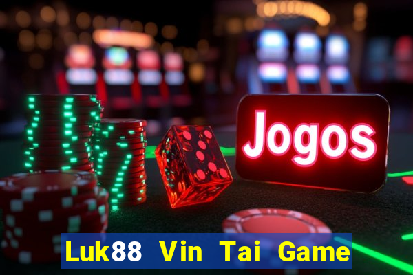 Luk88 Vin Tai Game Bài Đổi Thưởng Uy Tín