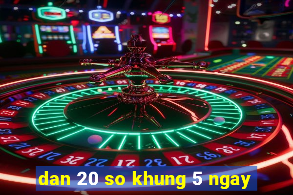 dan 20 so khung 5 ngay