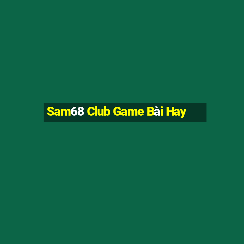 Sam68 Club Game Bài Hay