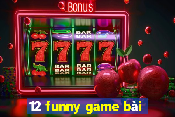 12 funny game bài