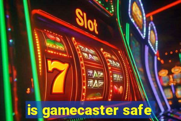 is gamecaster safe