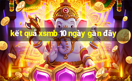 kết quả xsmb 10 ngày gần đây