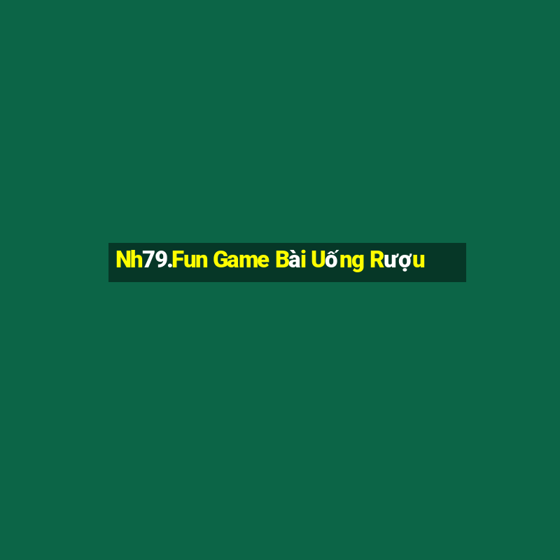 Nh79.Fun Game Bài Uống Rượu