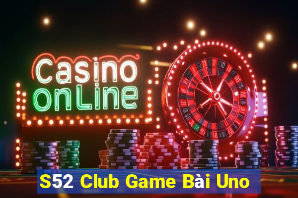 S52 Club Game Bài Uno