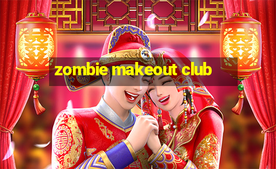 zombie makeout club