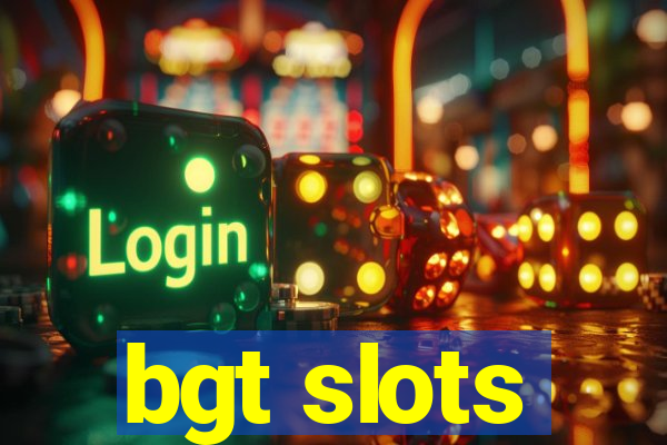 bgt slots