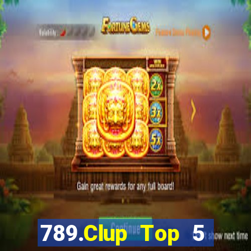 789.Clup Top 5 Game Bài Đổi Thưởng Uy Tín 2024