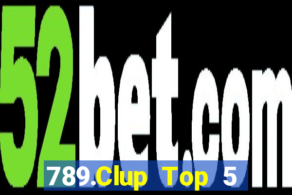 789.Clup Top 5 Game Bài Đổi Thưởng Uy Tín 2024