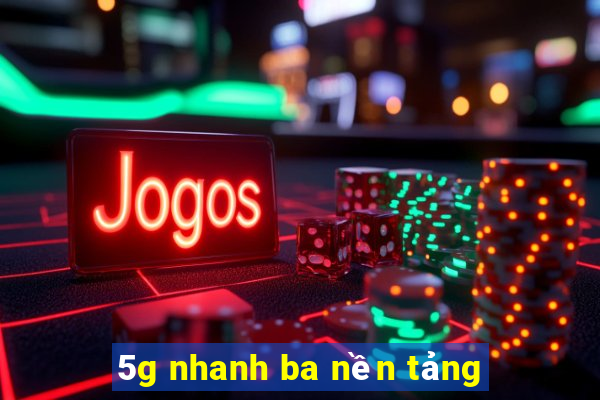 5g nhanh ba nền tảng