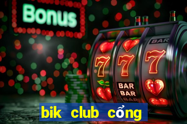 bik club cổng game quốc tế