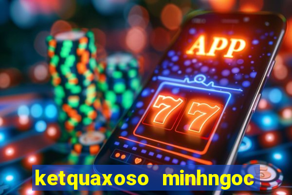 ketquaxoso minhngoc mien bac