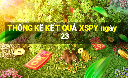 THỐNG KÊ KẾT QUẢ XSPY ngày 23