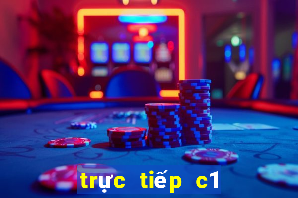 trực tiếp c1 hôm nay