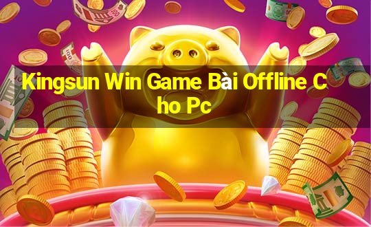 Kingsun Win Game Bài Offline Cho Pc