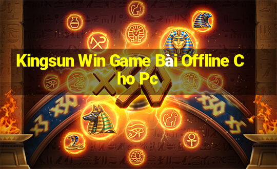 Kingsun Win Game Bài Offline Cho Pc