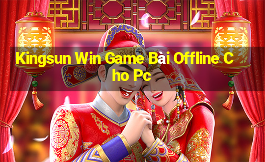 Kingsun Win Game Bài Offline Cho Pc