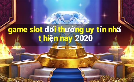 game slot đổi thưởng uy tín nhất hiện nay 2020