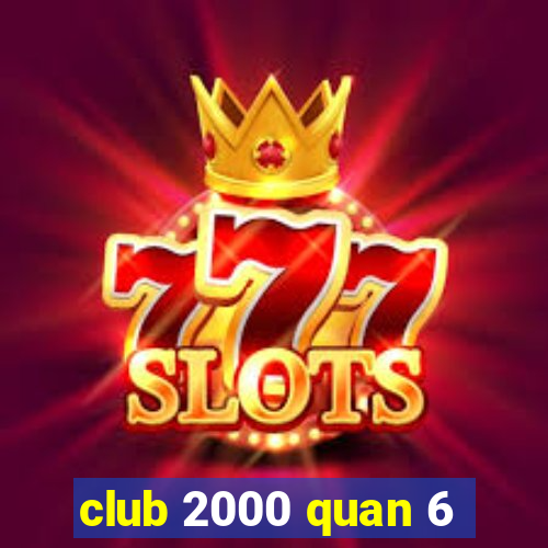 club 2000 quan 6