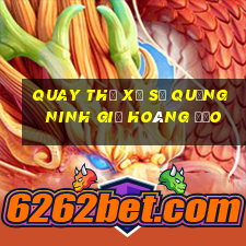 quay thử xổ số quảng ninh giờ hoàng đạo