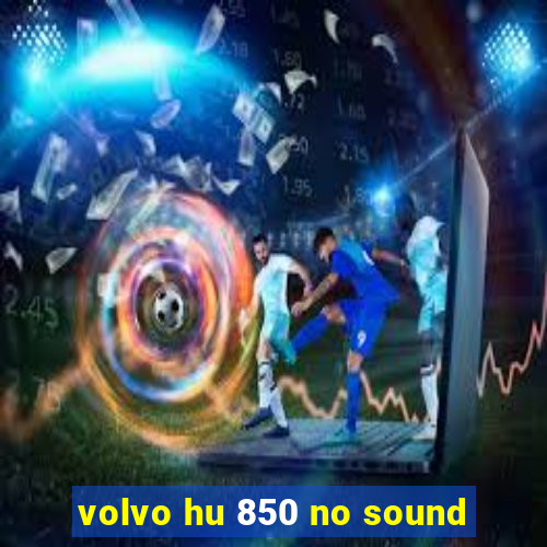 volvo hu 850 no sound