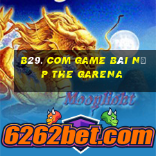 B29. Com Game Bài Nạp The Garena