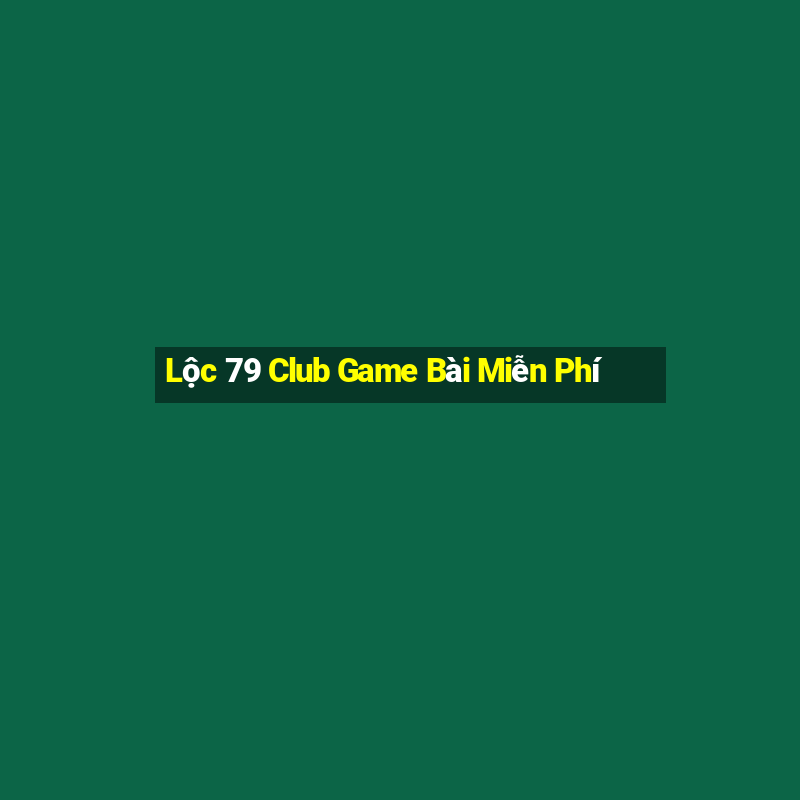 Lộc 79 Club Game Bài Miễn Phí