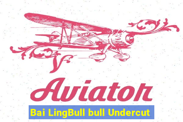 Bai LingBull bull Undercut