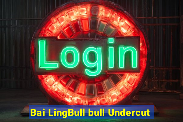 Bai LingBull bull Undercut