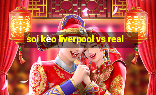 soi kèo liverpool vs real