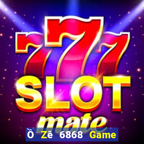 Ồ Zê 6868 Game Bài Online Hay