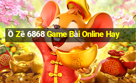 Ồ Zê 6868 Game Bài Online Hay