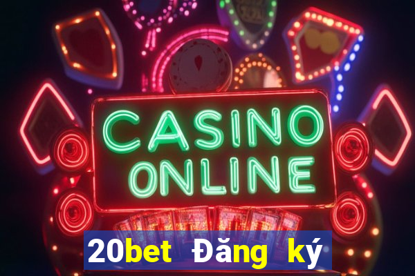 20bet Đăng ký xổ số toàn vẹn