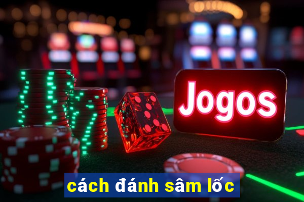 cách đánh sâm lốc