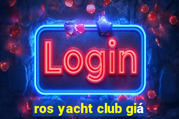 ros yacht club giá