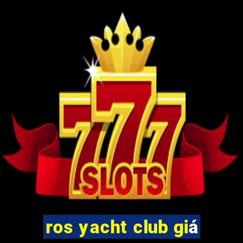 ros yacht club giá