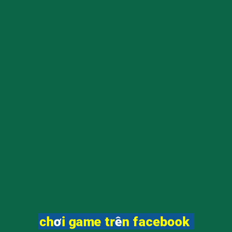 chơi game trên facebook