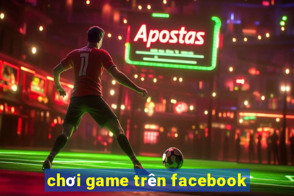 chơi game trên facebook