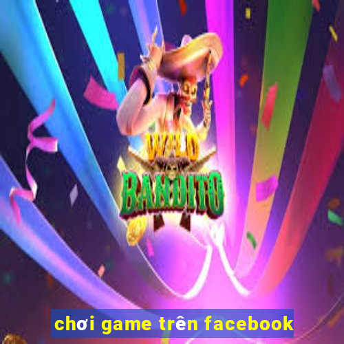 chơi game trên facebook