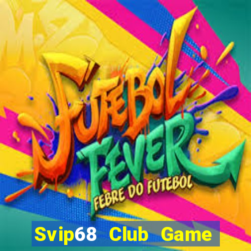 Svip68 Club Game Bài Slot Đổi Thưởng