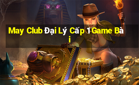 May Club Đại Lý Cấp 1 Game Bài