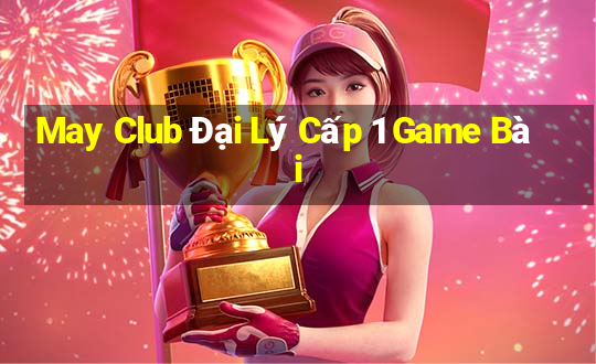 May Club Đại Lý Cấp 1 Game Bài